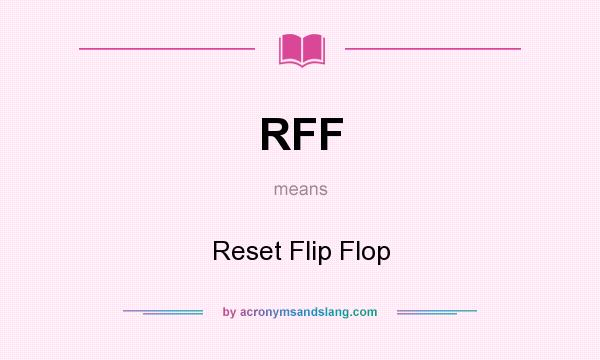 What does RFF mean? It stands for Reset Flip Flop