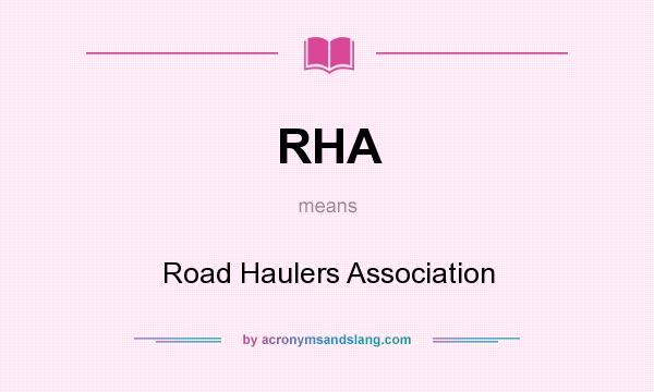 What does RHA mean? It stands for Road Haulers Association
