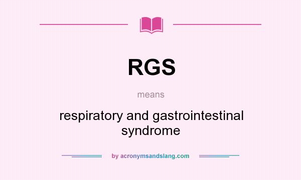 What does RGS mean? It stands for respiratory and gastrointestinal syndrome