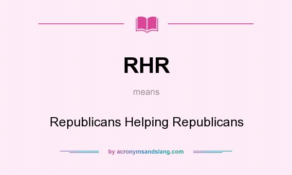 What does RHR mean? It stands for Republicans Helping Republicans