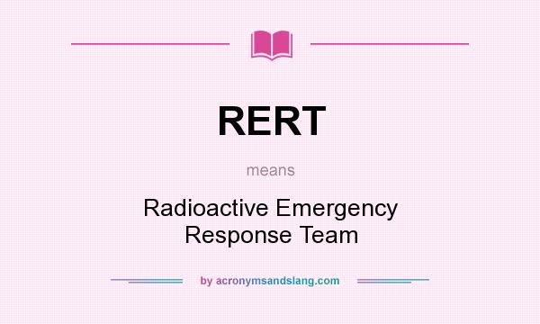 What does RERT mean? It stands for Radioactive Emergency Response Team