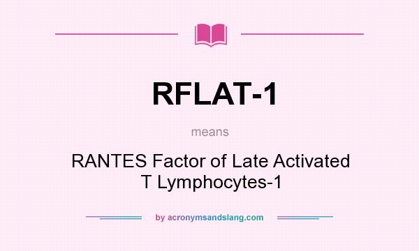 What does RFLAT-1 mean? It stands for RANTES Factor of Late Activated T Lymphocytes-1