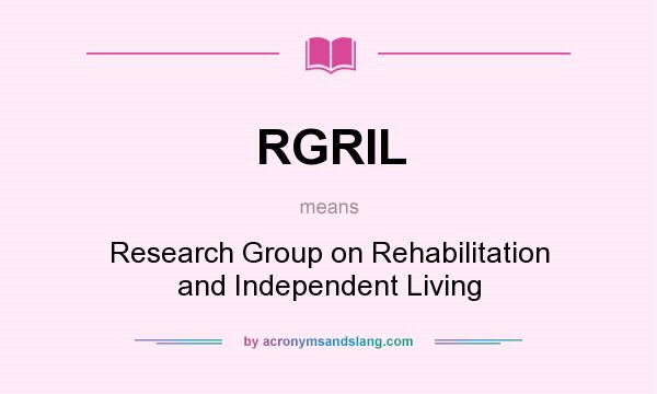 What does RGRIL mean? It stands for Research Group on Rehabilitation and Independent Living