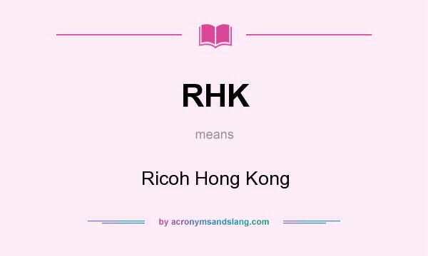 What does RHK mean? It stands for Ricoh Hong Kong
