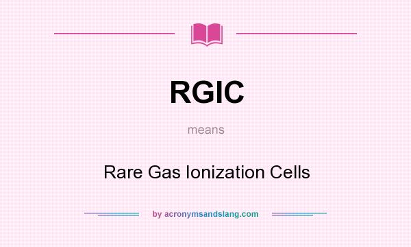 What does RGIC mean? It stands for Rare Gas Ionization Cells