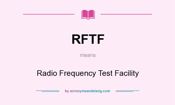 What does RFTF mean? It stands for Radio Frequency Test Facility