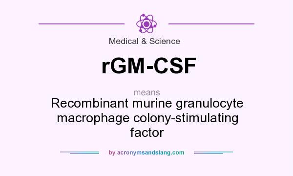 What does rGM-CSF mean? It stands for Recombinant murine granulocyte macrophage colony-stimulating factor
