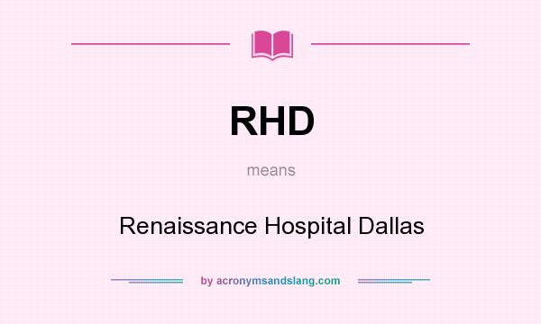 What does RHD mean? It stands for Renaissance Hospital Dallas