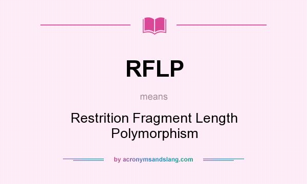 What does RFLP mean? It stands for Restrition Fragment Length Polymorphism