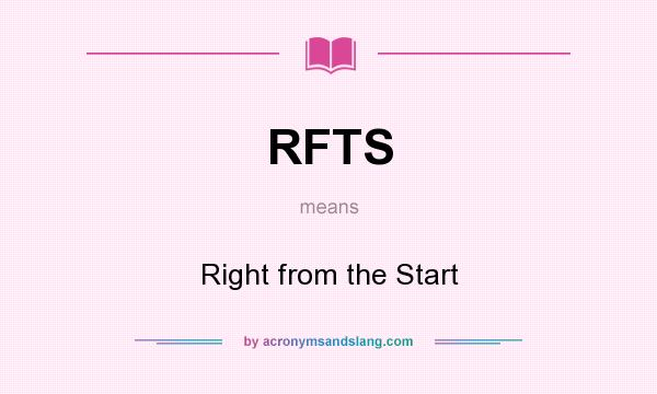 What does RFTS mean? It stands for Right from the Start