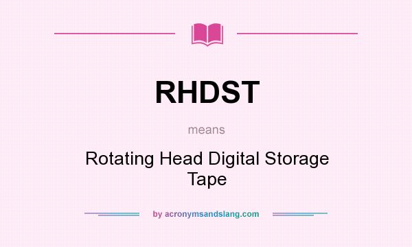 What does RHDST mean? It stands for Rotating Head Digital Storage Tape