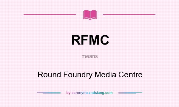 What does RFMC mean? It stands for Round Foundry Media Centre