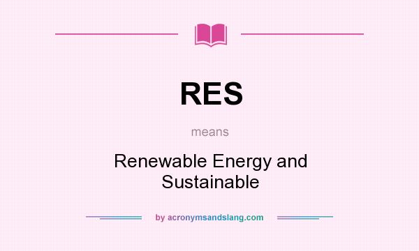 What does RES mean? It stands for Renewable Energy and Sustainable