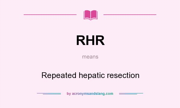 What does RHR mean? It stands for Repeated hepatic resection