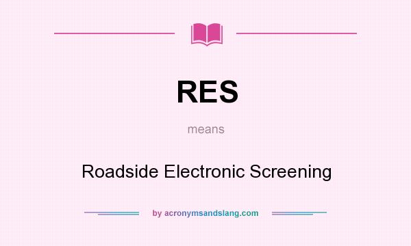 What does RES mean? It stands for Roadside Electronic Screening