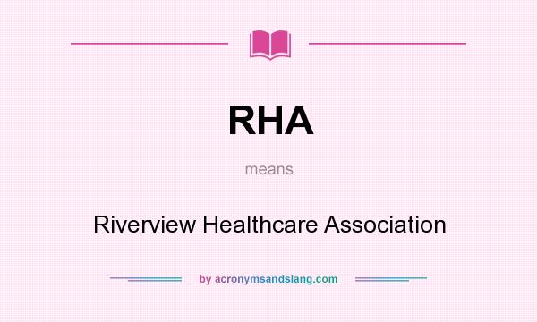 What does RHA mean? It stands for Riverview Healthcare Association