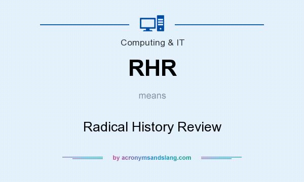 What does RHR mean? It stands for Radical History Review