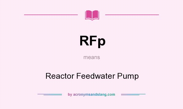 What does RFp mean? It stands for Reactor Feedwater Pump