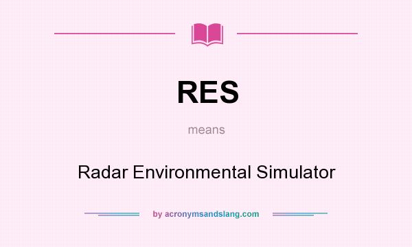 What does RES mean? It stands for Radar Environmental Simulator
