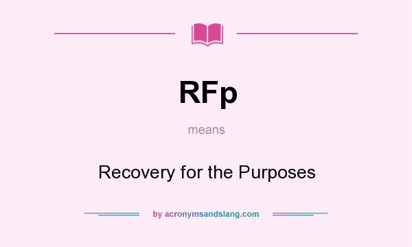 What does RFp mean? It stands for Recovery for the Purposes