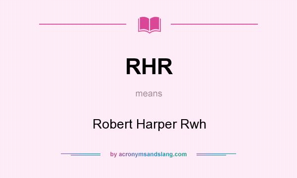 What does RHR mean? It stands for Robert Harper Rwh