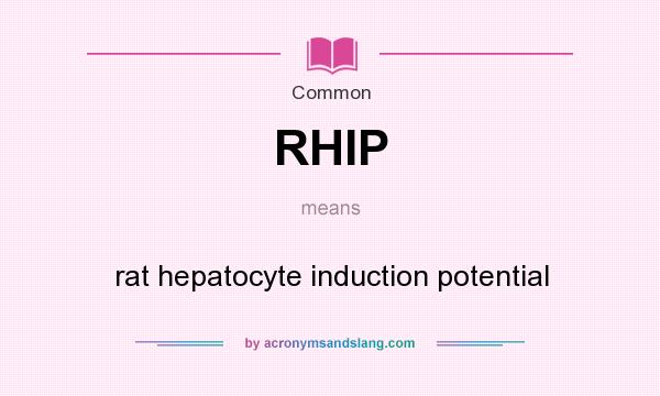 What does RHIP mean? It stands for rat hepatocyte induction potential