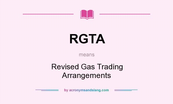 What does RGTA mean? It stands for Revised Gas Trading Arrangements