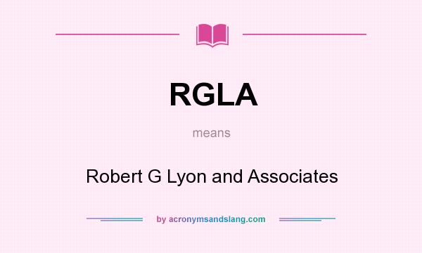 What does RGLA mean? It stands for Robert G Lyon and Associates
