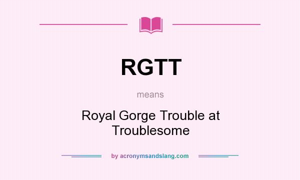 What does RGTT mean? It stands for Royal Gorge Trouble at Troublesome