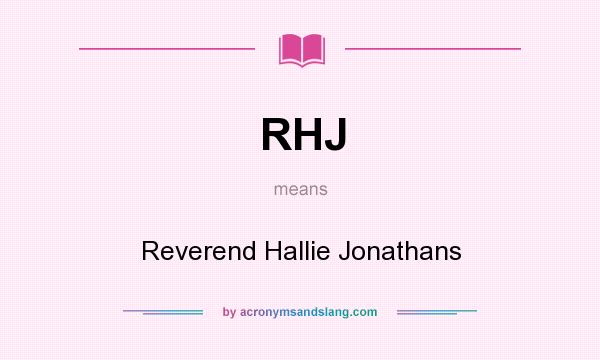 What does RHJ mean? It stands for Reverend Hallie Jonathans