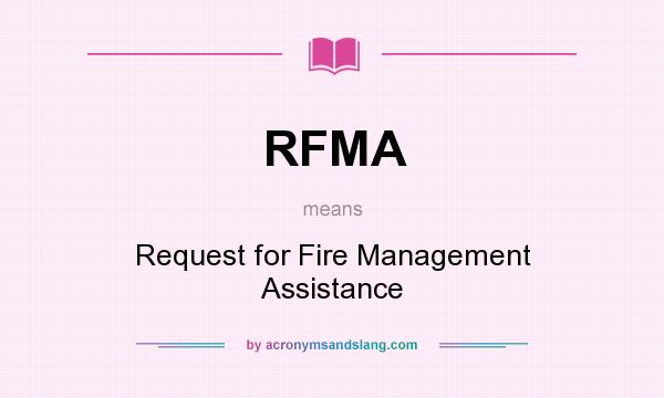 What does RFMA mean? It stands for Request for Fire Management Assistance