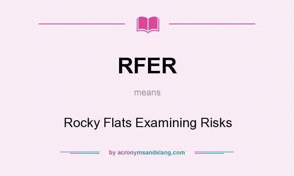 What does RFER mean? It stands for Rocky Flats Examining Risks