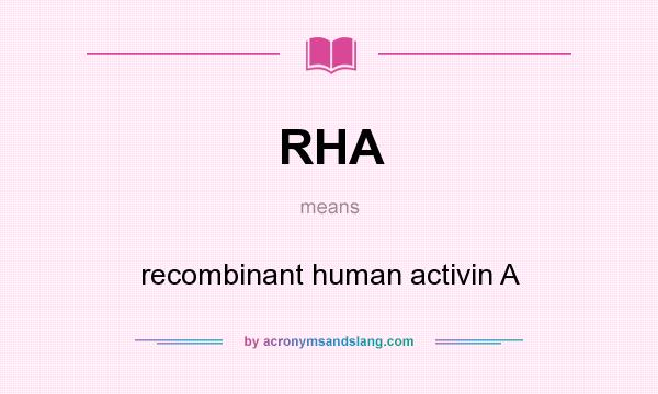 What does RHA mean? It stands for recombinant human activin A