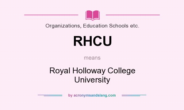 What does RHCU mean? It stands for Royal Holloway College University