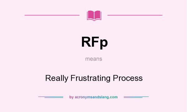 What does RFp mean? It stands for Really Frustrating Process