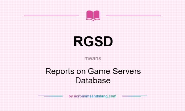 What does RGSD mean? It stands for Reports on Game Servers Database