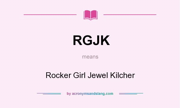 What does RGJK mean? It stands for Rocker Girl Jewel Kilcher