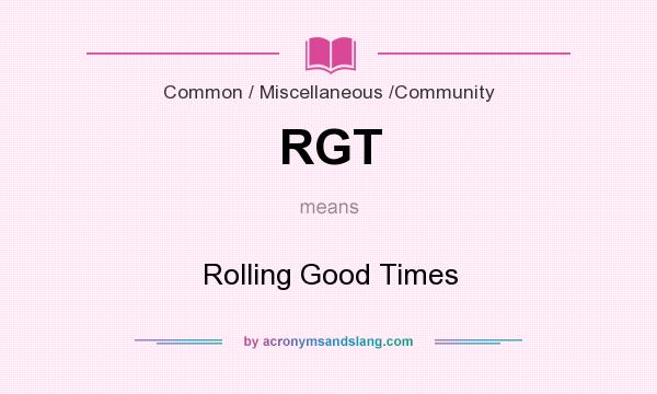 What does RGT mean? It stands for Rolling Good Times