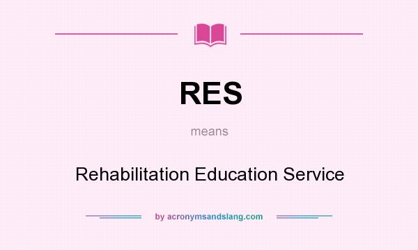 What does RES mean? It stands for Rehabilitation Education Service