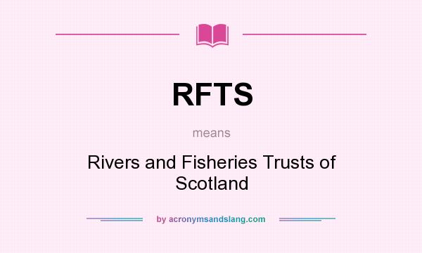 What does RFTS mean? It stands for Rivers and Fisheries Trusts of Scotland