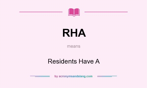 What does RHA mean? It stands for Residents Have A