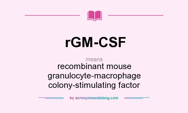 What does rGM-CSF mean? It stands for recombinant mouse granulocyte-macrophage colony-stimulating factor