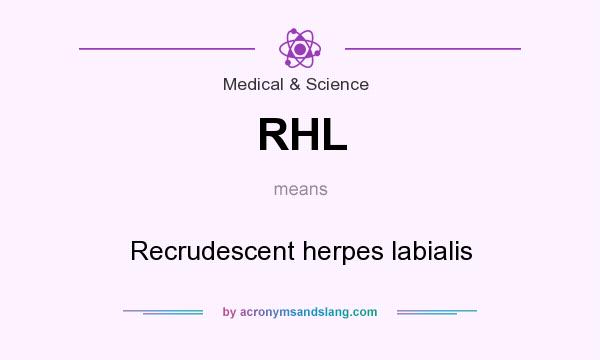 What does RHL mean? It stands for Recrudescent herpes labialis