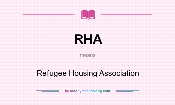 What does RHA mean? It stands for Refugee Housing Association