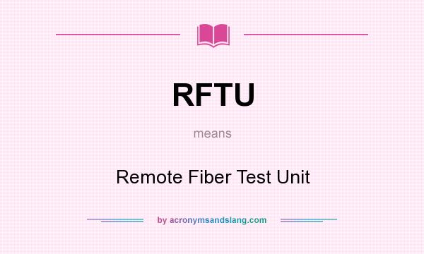 What does RFTU mean? It stands for Remote Fiber Test Unit