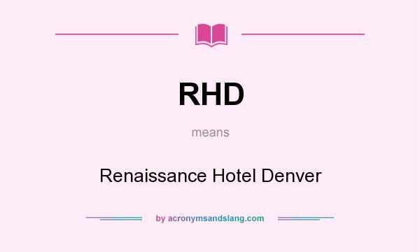 What does RHD mean? It stands for Renaissance Hotel Denver