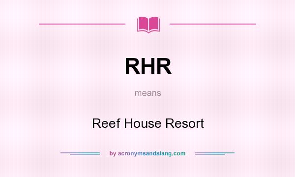 What does RHR mean? It stands for Reef House Resort