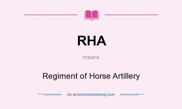 What does RHA mean? It stands for Regiment of Horse Artillery