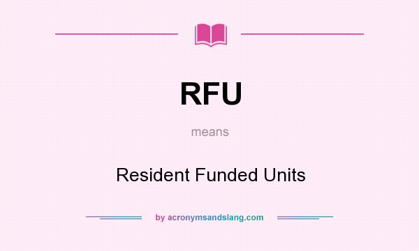 What does RFU mean? It stands for Resident Funded Units