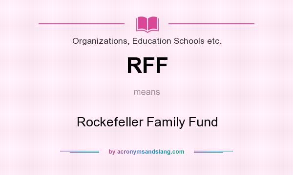 What does RFF mean? It stands for Rockefeller Family Fund